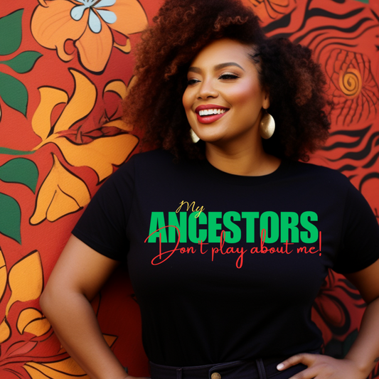 My Ancestors Don’t Play About me Tee